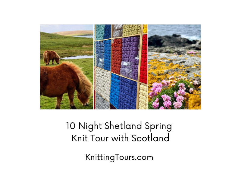 10 Night Shetland Spring Knitting Tour with Scotland from KnittingTours.com